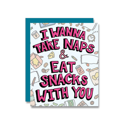 I Wanna Take Naps & Eat Snacks With You Card
