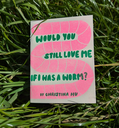 Would You Still Love me if I was A Worm? Risograph Zine